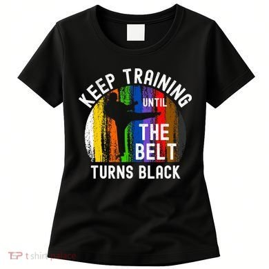 Keep Training Until Belt Turns Black Karate Taekwondo Judo Women's T-Shirt