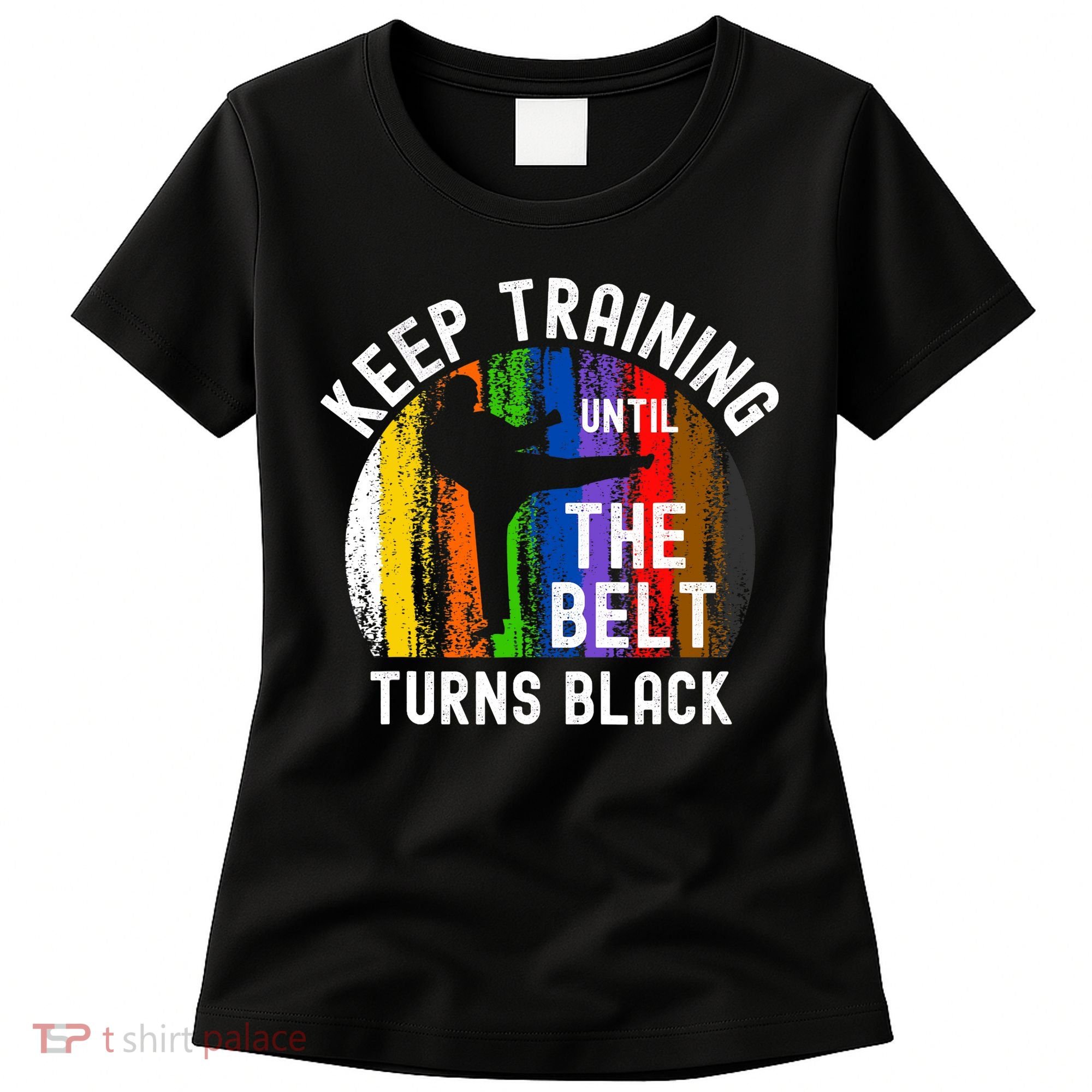 Keep Training Until Belt Turns Black Karate Taekwondo Judo Women's T-Shirt