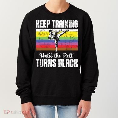 Keep Training Until The Belt Turns Black Karate Taekwondo Women's Sweatshirt