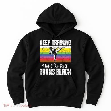 Keep Training Until The Belt Turns Black Karate Taekwondo Hoodie