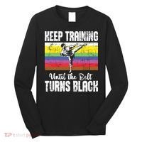 Keep Training Until The Belt Turns Black Karate Taekwondo Long Sleeve Shirt thumb 0
