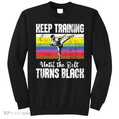 Keep Training Until The Belt Turns Black Karate Taekwondo Sweatshirt