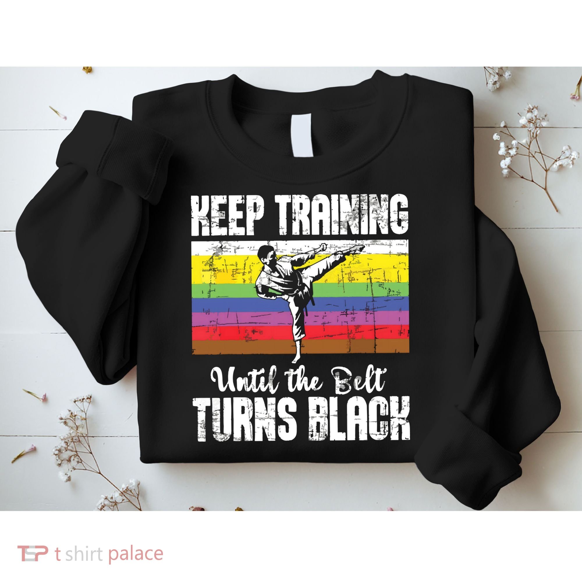 Keep Training Until The Belt Turns Black Karate Taekwondo Sweatshirt