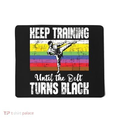 Keep Training Until The Belt Turns Black Karate Taekwondo Mousepad