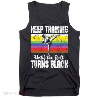 Keep Training Until The Belt Turns Black Karate Taekwondo Tank Top