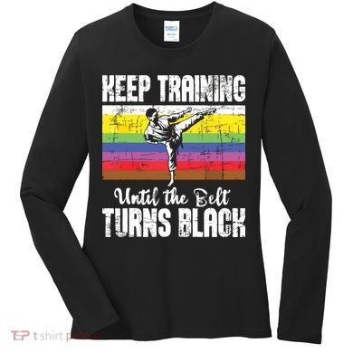 Keep Training Until The Belt Turns Black Karate Taekwondo Women's Long Sleeve Shirt