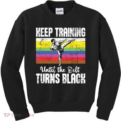 Keep Training Until The Belt Turns Black Karate Taekwondo Kids Sweatshirt