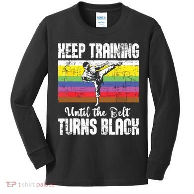 Keep Training Until The Belt Turns Black Karate Taekwondo Kids Long Sleeve Shirt
