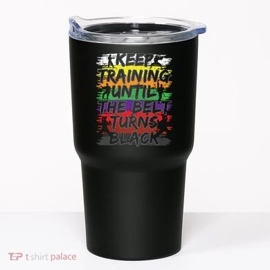 Keep Training Until The Belt Turns Black Karate Gift Tee Tumbler
