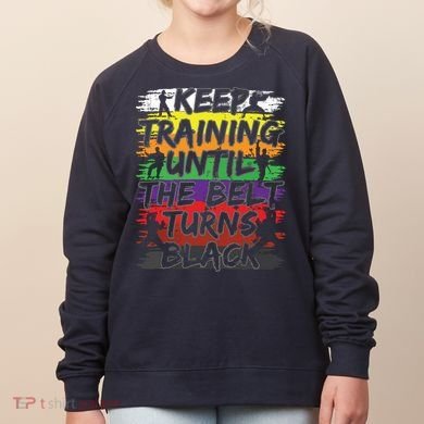 Keep Training Until The Belt Turns Black Karate Gift Tee Women's Sweatshirt