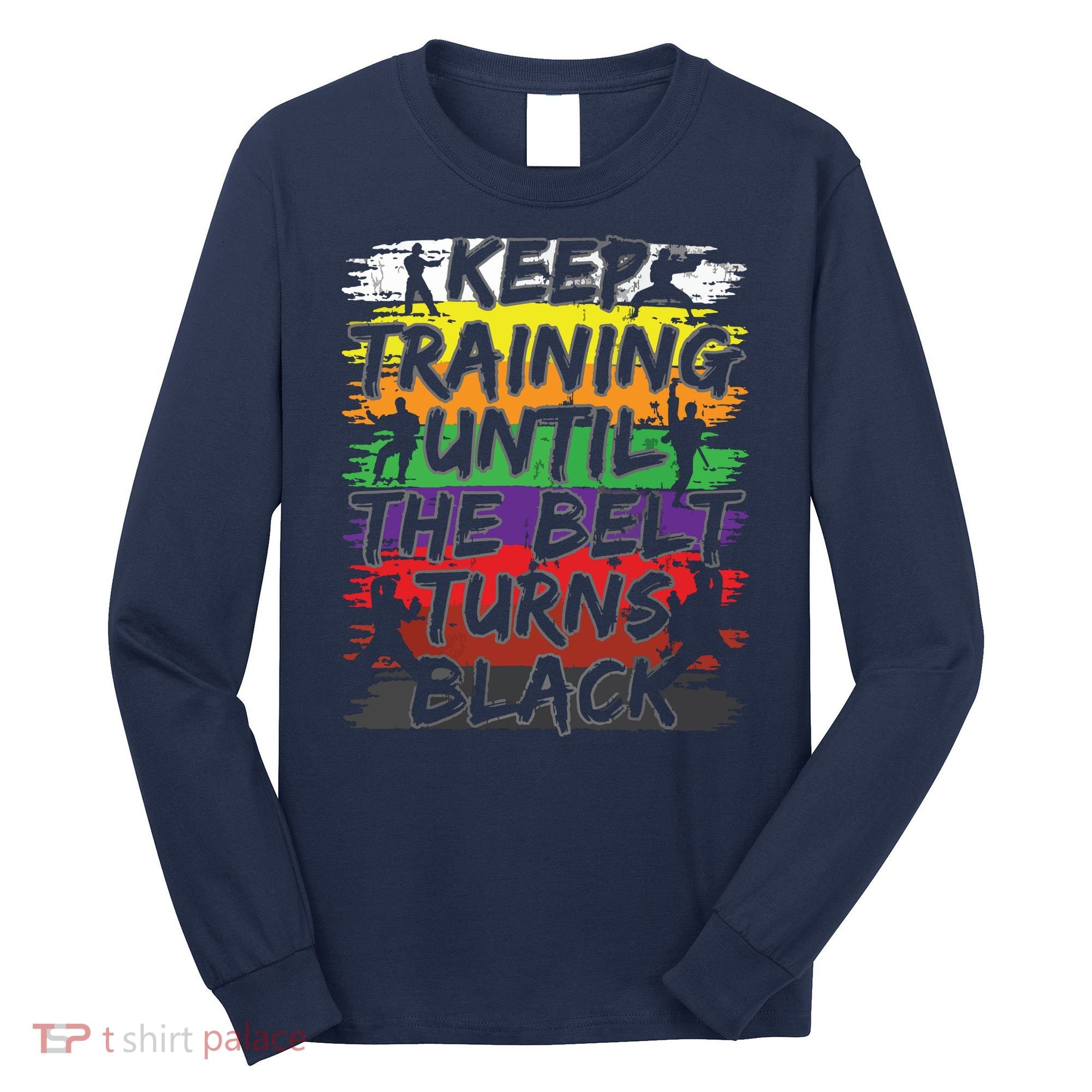 Keep Training Until The Belt Turns Black Karate Gift Tee Long Sleeve Shirt