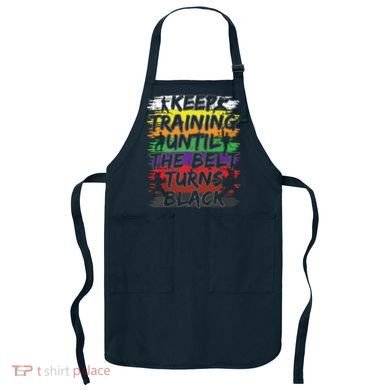 Keep Training Until The Belt Turns Black Karate Gift Tee Apron