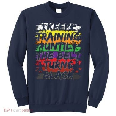 Keep Training Until The Belt Turns Black Karate Gift Tee Sweatshirt