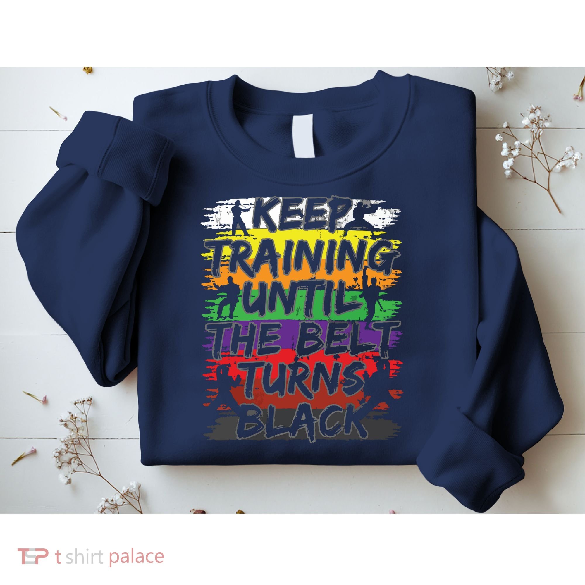 Keep Training Until The Belt Turns Black Karate Gift Tee Sweatshirt