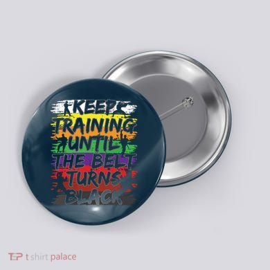 Keep Training Until The Belt Turns Black Karate Gift Tee Button