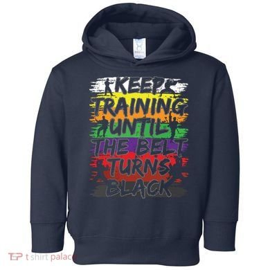 Keep Training Until The Belt Turns Black Karate Gift Tee Toddler Hoodie