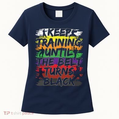 Keep Training Until The Belt Turns Black Karate Gift Tee Women's T-Shirt