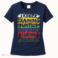 Keep Training Until The Belt Turns Black Karate Gift Tee Women's T-Shirt thumb 0
