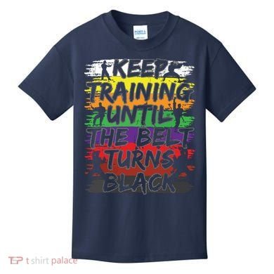 Keep Training Until The Belt Turns Black Karate Gift Tee Kids T-Shirt