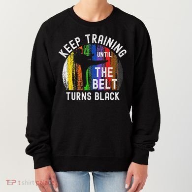 Keep Training Until Belt Turns Black Karate Taekwondo Judo Women's Sweatshirt