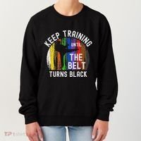 Keep Training Until Belt Turns Black Karate Taekwondo Judo Women's Sweatshirt thumb 0