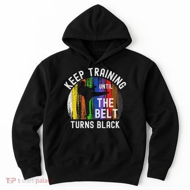 Keep Training Until Belt Turns Black Karate Taekwondo Judo Hoodie