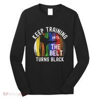Keep Training Until Belt Turns Black Karate Taekwondo Judo Long Sleeve Shirt thumb 0