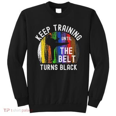 Keep Training Until Belt Turns Black Karate Taekwondo Judo Sweatshirt