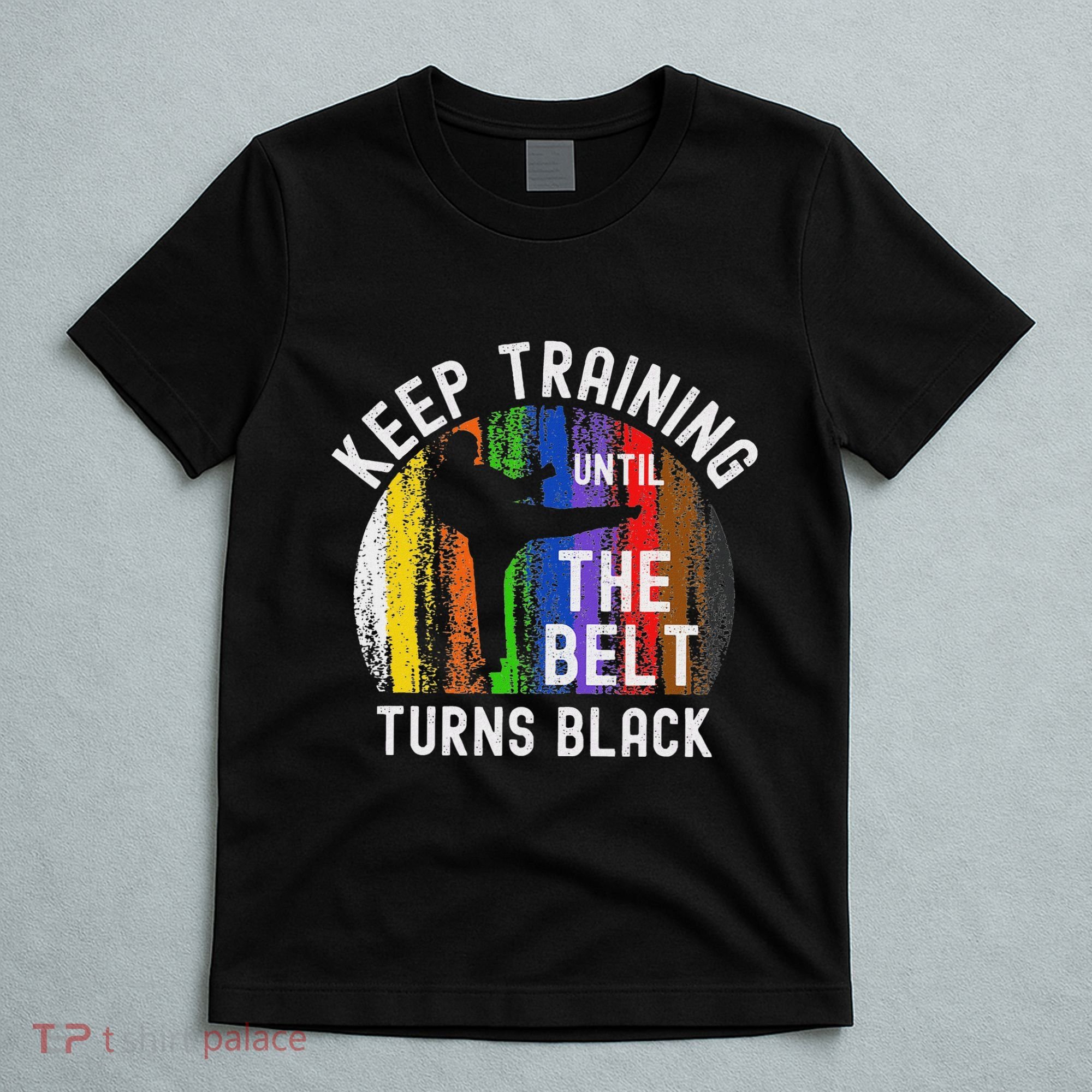 Keep Training Until Belt Turns Black Karate Taekwondo Judo T-Shirt