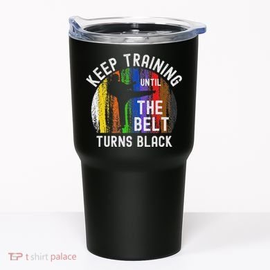 Keep Training Until Belt Turns Black Karate Taekwondo Judo Tumbler