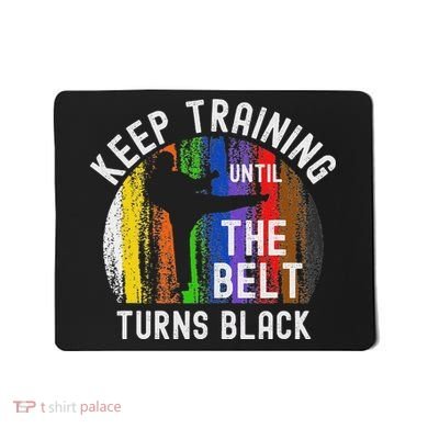 Keep Training Until Belt Turns Black Karate Taekwondo Judo Mousepad