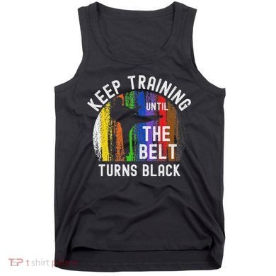 Keep Training Until Belt Turns Black Karate Taekwondo Judo Tank Top