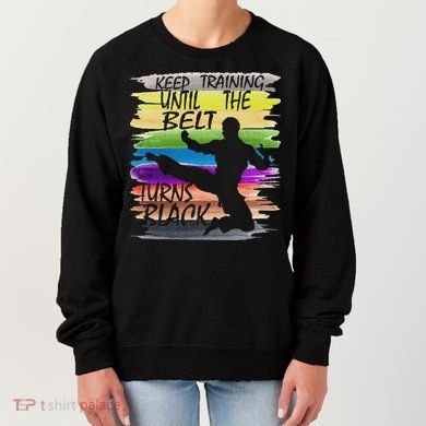 Keep Training Until The Belt Turns Black Karate Women's Sweatshirt