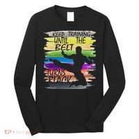 Keep Training Until The Belt Turns Black Karate Long Sleeve Shirt thumb 0