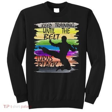 Keep Training Until The Belt Turns Black Karate Sweatshirt