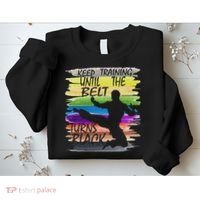 Keep Training Until The Belt Turns Black Karate Sweatshirt thumb 2