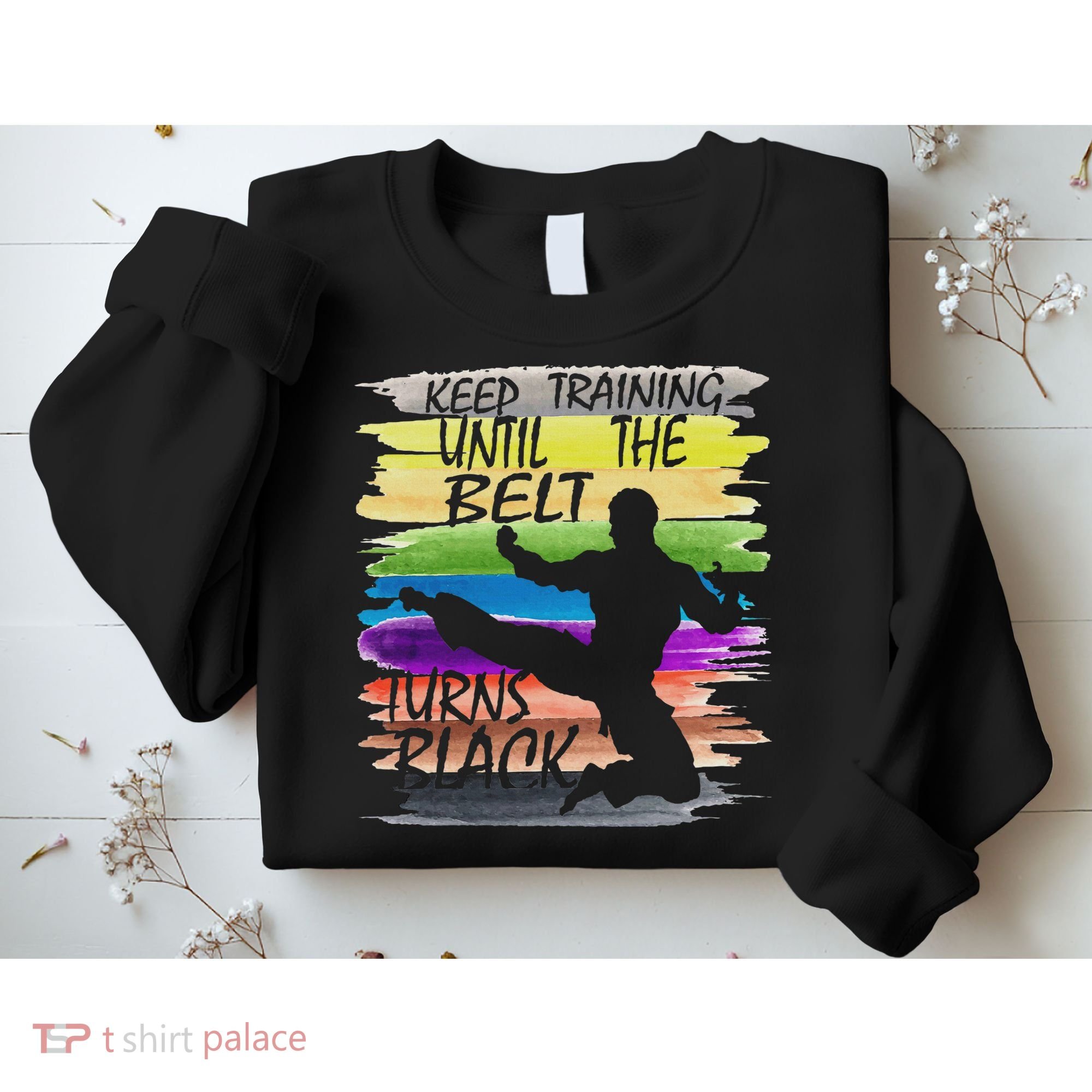 Keep Training Until The Belt Turns Black Karate Sweatshirt