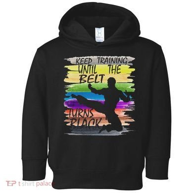 Keep Training Until The Belt Turns Black Karate Toddler Hoodie
