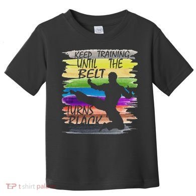Keep Training Until The Belt Turns Black Karate Toddler T-Shirt