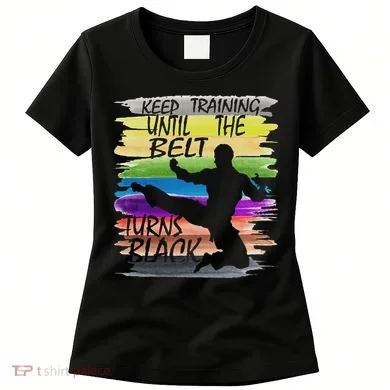 Keep Training Until The Belt Turns Black Karate Women's T-Shirt