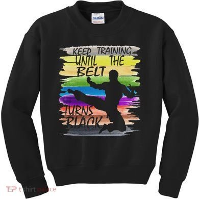 Keep Training Until The Belt Turns Black Karate Kids Sweatshirt
