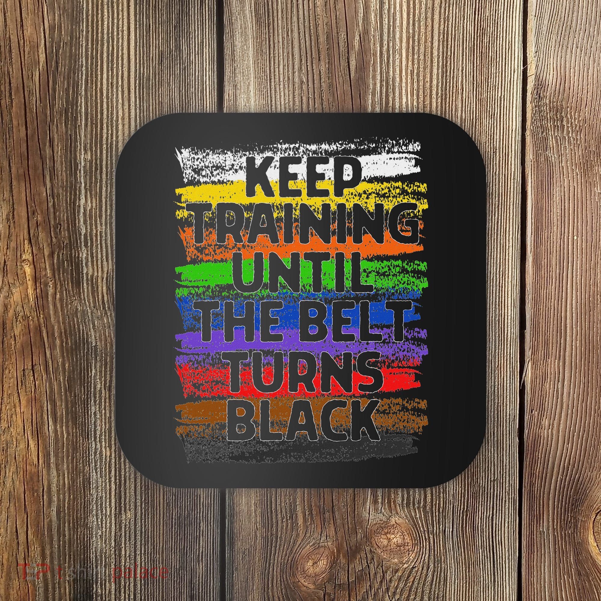 Keep Training Until Belt Turns Black Karate Taekwondo Coaster