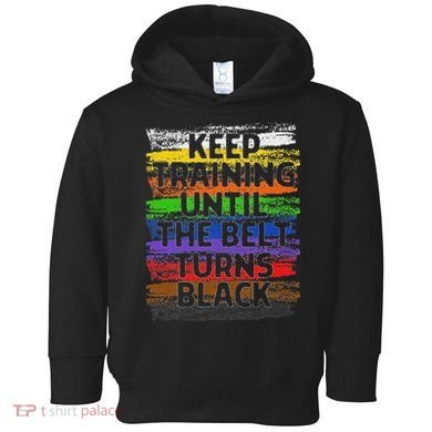 Keep Training Until Belt Turns Black Karate Taekwondo Toddler Hoodie