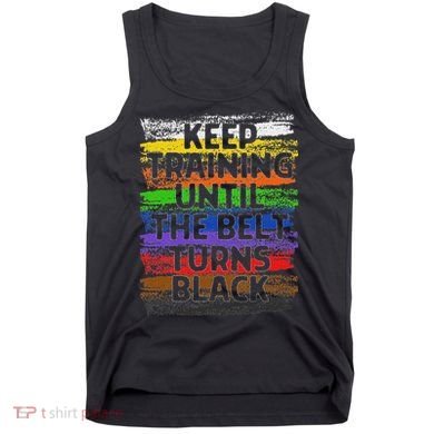 Keep Training Until Belt Turns Black Karate Taekwondo Tank Top