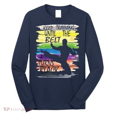 Keep Training Until The Belt Turns Black Karate Boy Long Sleeve Shirt