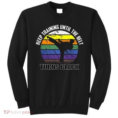 Keep Training Until The Belt Turns Black Karate Sweatshirt