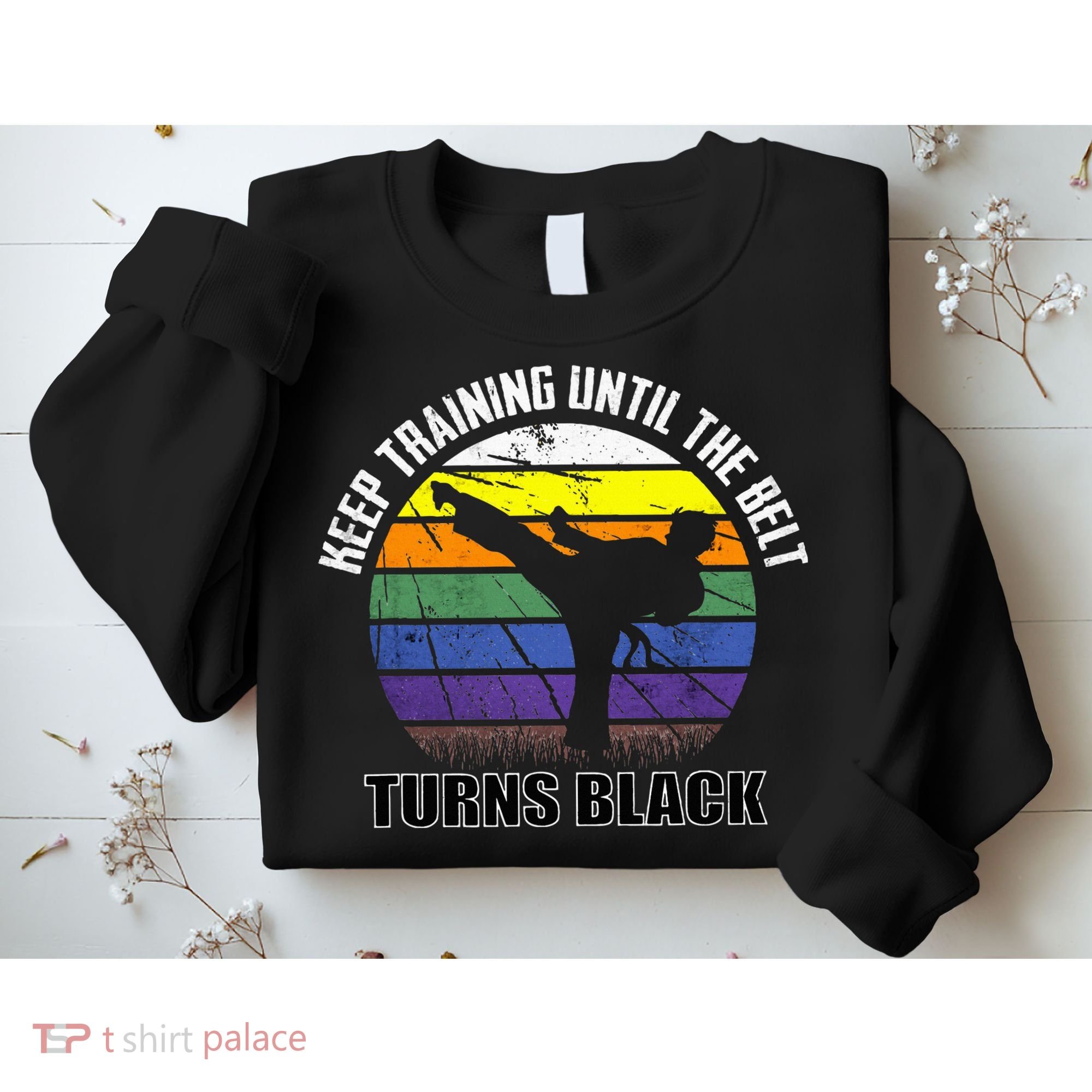 Keep Training Until The Belt Turns Black Karate Sweatshirt