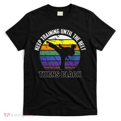Keep Training Until The Belt Turns Black Karate T-Shirt