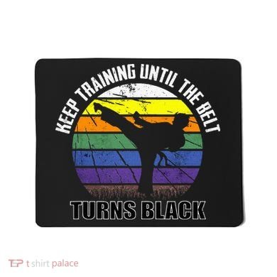 Keep Training Until The Belt Turns Black Karate Mousepad
