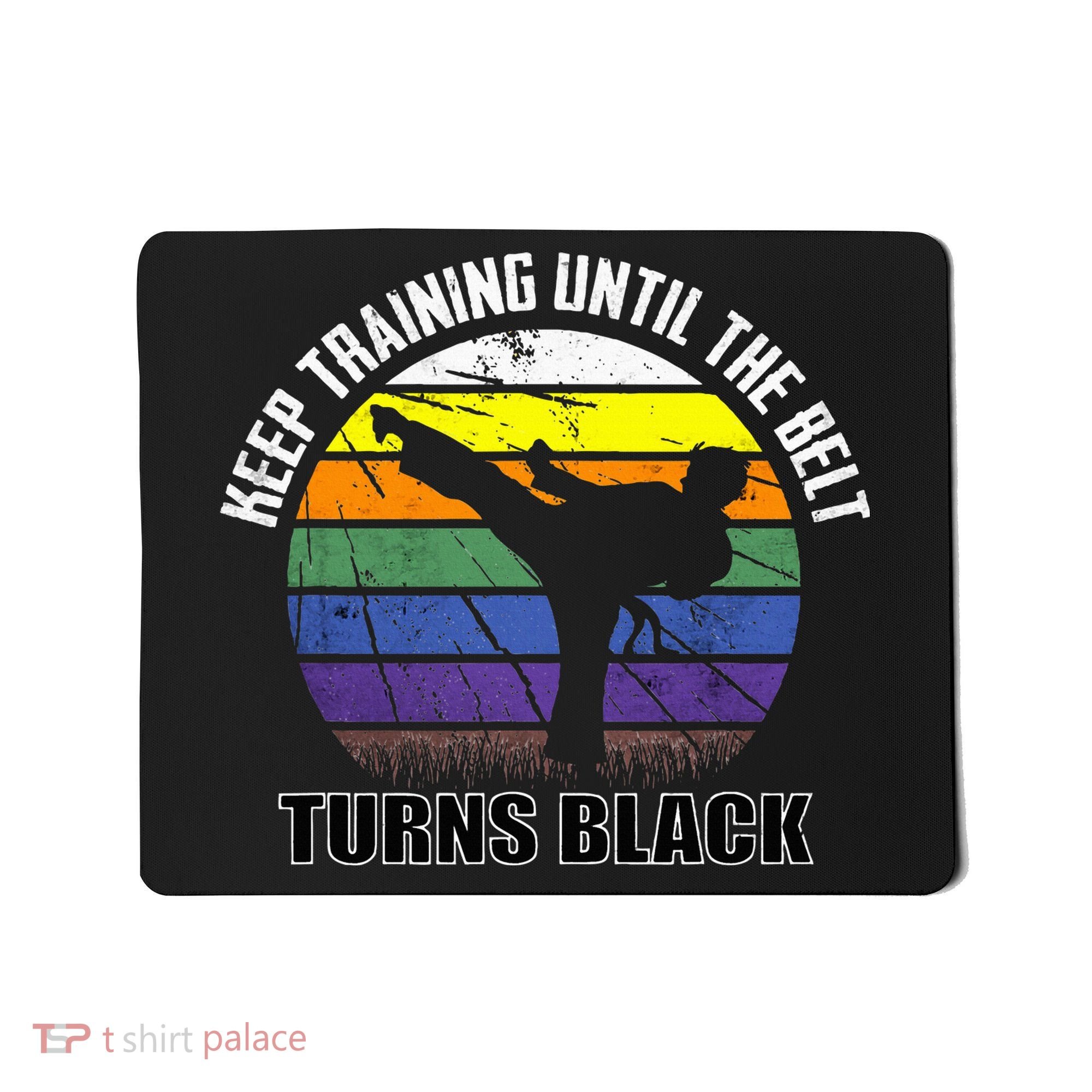 Keep Training Until The Belt Turns Black Karate Mousepad